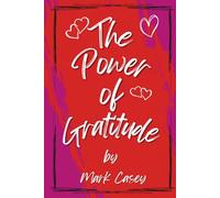 The Power of Gratitude: Harnessing the Life-Changing Power of Gratitude to Transform Your Mindset and Life.