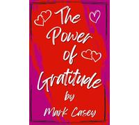 The Power of Gratitude: Harnessing the Life-Changing Power of Gratitude to Transform Your Mindset and Life.