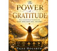 THE POWER OF GRATITUDE : How a Grateful Heart Transforms the Heart, Mind, Body, Soul, and Spirit: Discovering the Healing, Strengthening, and Transforming Power of a Thankful Life