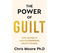 The Power of Guilt : Why We Feel It and Its Surprising Power to Heal