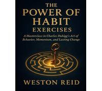 The Power of Habit Exercises: A Masterclass in Charles Duhigg’s Art of Behavior, Momentum, and Lasting Change