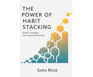 The Power of Habit Stacking!!: Small Changes, Monumental Results
