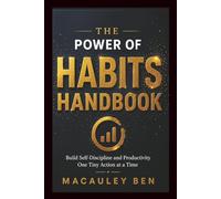 THE POWER OF HABITS HANDBOOK: Build Self-Discipline and Productivity One Tiny Action at a Time