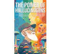 The Power of Hallucinogens: A Guide to the History and Use of Psychedelics, Including LSD, Psilocybin (Magic Mushrooms), Mescaline (Peyote), DMT, and Ayahuasca: 1 (Journey Into the Psychedelic Mind)