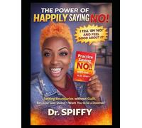The Power Of Happily Saying No: How to Set Boundaries Without Guilt, Protect Your Peace, and Stop Overgiving
