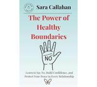 The Power of Healthy Boundaries: Learn to Say No, Build Confidence, and Protect Your Peace in Every Relationship (Emotional Freedom Series)