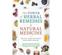 The Power of Herbal Remedies & Natural Medicine: Stress-Free Guide to Boost Immunity, Enhance Longevity & Achieve Total Wellness with Environmentally Sustainable Essential Oils, Tinctures & More