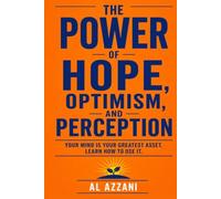 THE POWER OF HOPE, OPTIMISM, AND PERCEPTION: A PRACTICAL GUIDE TO BUILDING RESLILIENCE, STRENGTHENING YOUR MIND AND CREATING A LIFE OF PURPOSE AND POSSIBILITY