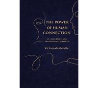 The Power of Human Connection in Leadership and Professional Growth: Leading with Empathy, Trust, and Emotional Intelligence