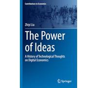 The Power of Ideas: A History of Technological Thoughts on Digital Economics (Contributions to Economics)