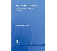 The Power of Ideology: From the Roman Empire to Al-Qaeda (Routledge Advances in International Relations and Global Politics)