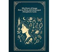 The Power of Image: How to Work with Archetypal Metaphoric Cards