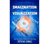 The Power of Imagination and Visualization: How the Greatest Minds Use This Power (QuantNeuro Manifestation Magic)