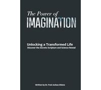 The Power Of Imagination: Unlocking a Transformed Life: Scripture, Science and Real Life Examples
