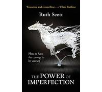 The Power of Imperfection: Living Creatively With Human Complexity