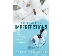 The Power of Imperfections: A Key to Technology, Love, Life and Survival