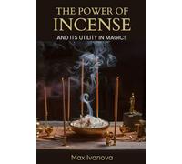 The Power Of Incense: And its utility in magic (esoteric collection)