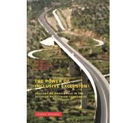 The Power of Inclusive Exclusion - Anatomy of Israeli Rule in the Occupied Palestinian Territories
