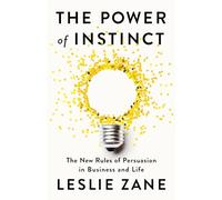 The Power of Instinct: The New Rules of Persuasion in Business and Life