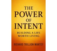 The Power of Intent: Building a Life Worth Living