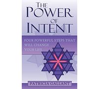 The Power of Intent: Four Powerful Steps That Will Change Your Life