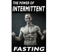 The Power Of Intermittent Fasting: Discover Effortless Abs Diet giving you greater Mental toughness,quick Fat Loss and no Cardio, enabling Lean Muscle-Building