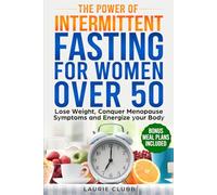 The Power of Intermittent Fasting for Women over 50: Lose Weight , Conquer Menopause Systems and Energize your Body