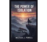 THE POWER OF ISOLATION: How Solitude Transforms Your Mind and Unleashes Your True Self