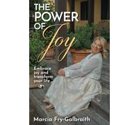 The Power of Joy: Embrace Joy and Transform Your Life