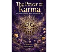 The Power of Karma: How Our Actions Shape Destiny and Transform Lives: A Guide to Understanding the Universal Law of Cause and Effect, Mindful Intention, and Spiritual Growth