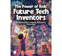 The Power of Kids: Future Tech Inventors: Young Innovators Shaping Tomorrow's Technology (Science for Kids)