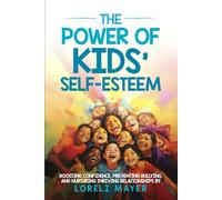 The Power of Kids' Self Esteem: Boosting Confidence, Preventing Bullying, and Nurturing Thriving Relationships