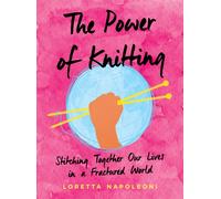 The Power of Knitting : Stitching Together Our Lives in a Fractured World