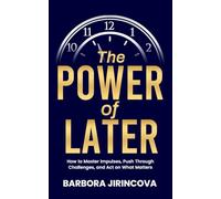 The Power of Later: How to Stop Overthinking, Calm Your Thoughts, Break Bad Habits, and Master Your Impulses (The Gamechangers)