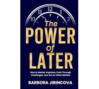 The Power of Later: How to Stop Overthinking, Calm Your Thoughts, Break Bad Habits, and Master Your Impulses (The Gamechangers)