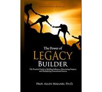 The Power of Legacy Builder: The Practical Guide to Building Influence, Discovering Purpose, and Multiplying Generational Success