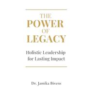 The Power of Legacy: Holistic Leadership for Lasting Impact