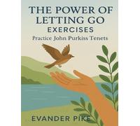 The Power of Letting Go Exercises: Practice John Purkiss Tenets