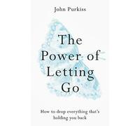The Power of Letting Go: How to drop everything that's holding you back (The Power of Letting Go Series)