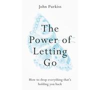 The Power of Letting Go How to drop everything that's holding you back