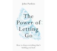 The Power of Letting Go: How to drop everything that's holding you back (The Power of Letting Go Series)
