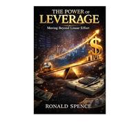 THE POWER OF LEVERAGE: Moving Beyond Linear Effort (The Income System Series)