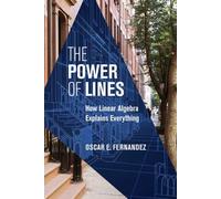 The Power of Lines : How Linear Algebra Explains Everything