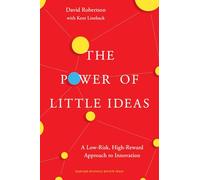 The Power of Little Ideas: A Low-Risk, High-Reward Approach to Innovation