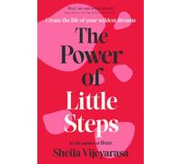 The Power of Little Steps : Create the life of your wildest dreams