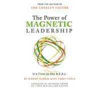 The Power of Magnetic Leadership: It's Time to Get R.E.A.L.