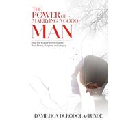 The Power of Marrying a Good Man: How the Right Partner Shapes Your Peace, Purpose, and Legacy: 1