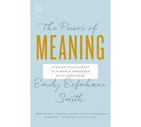 The Power of Meaning: Finding Fulfillment in a World Obsessed with Happiness