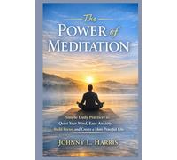 The Power of Meditation: Simple Daily Practices to Quiet Your Mind, Ease Anxiety, Build Focus, and Create a More Peaceful Life