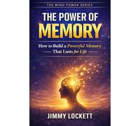 The Power of Memory: How to Build a Powerful Memory That Lasts for Life (The Mind Power Series)